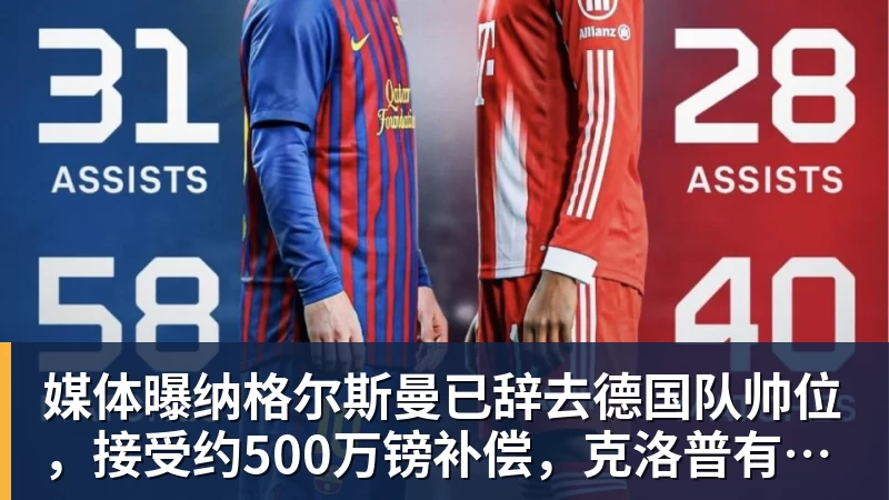 媒体曝纳格尔斯曼已辞去德国队帅位，接受约500万镑补偿，克洛普有望救火