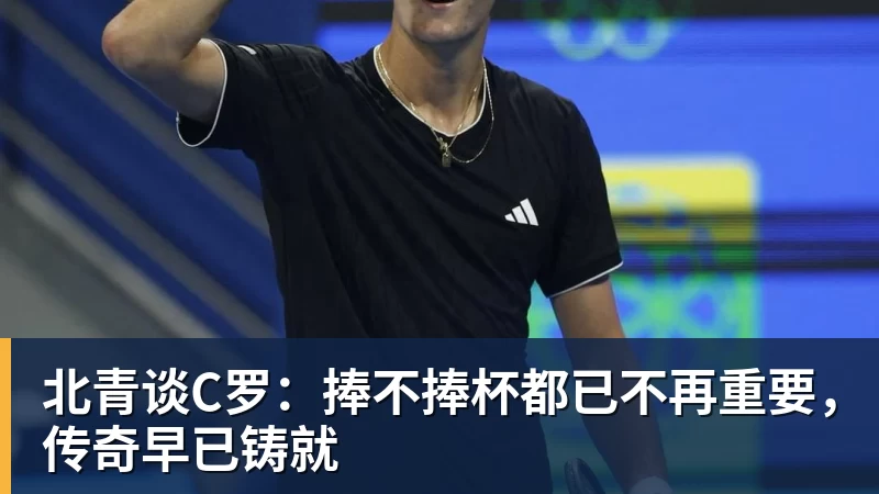 北青谈C罗：捧不捧杯都已不再重要，传奇早已铸就