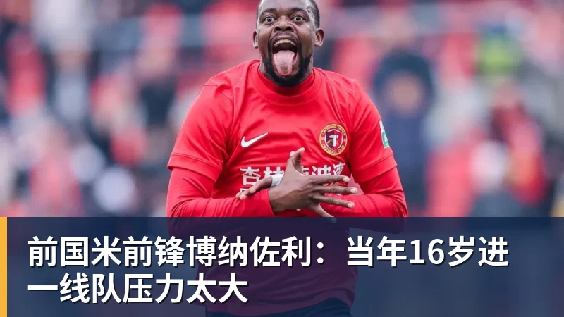 前国米前锋博纳佐利：当年16岁进一线队压力太大