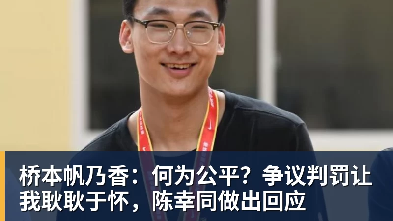 桥本帆乃香：何为公平？争议判罚让我耿耿于怀，陈幸同做出回应