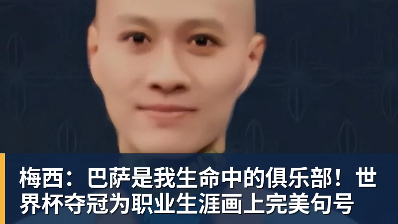 梅西：巴萨是我生命中的俱乐部！世界杯夺冠为职业生涯画上完美句号