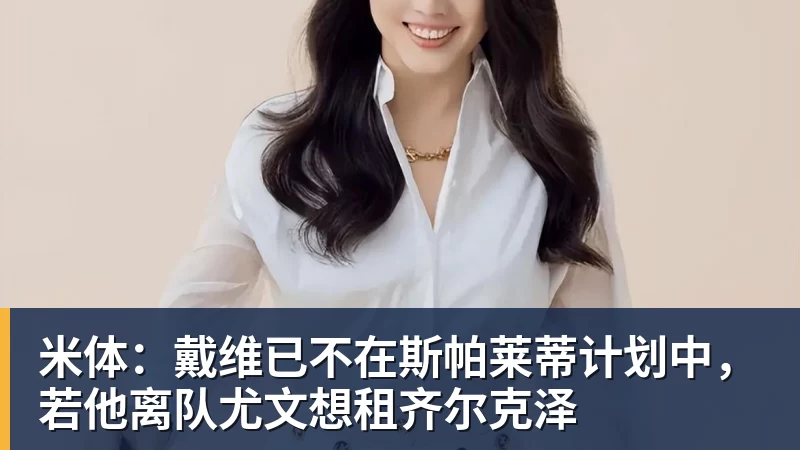 米体：戴维已不在斯帕莱蒂计划中，若他离队尤文想租齐尔克泽